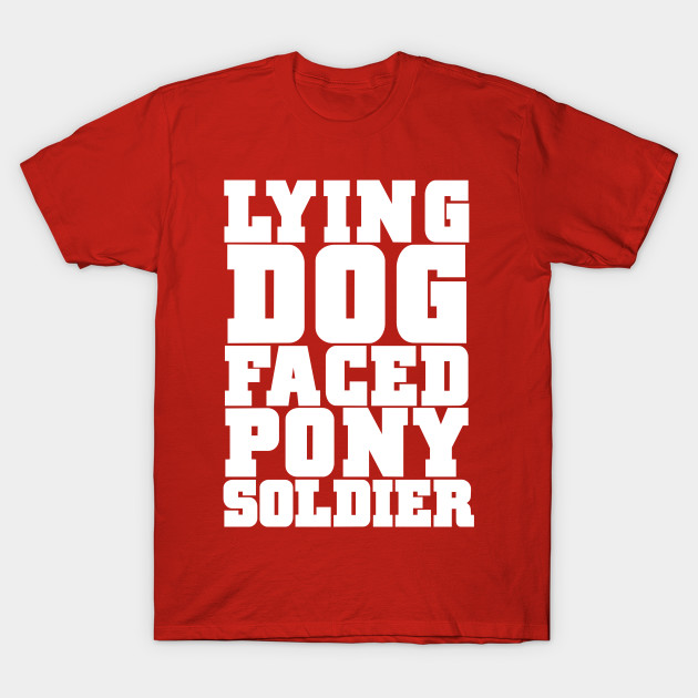 Lying Dog Faced Pony Soldier Lying Dog Face Pony Soldier TShirt